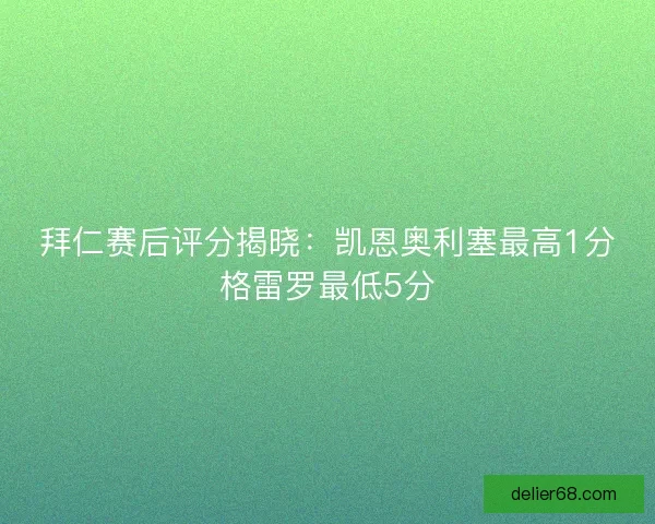 拜仁赛后评分揭晓:凯恩奥利塞最高1分格雷罗最低5分 拜仁赛后评分揭晓:凯恩奥利塞最高1分格雷罗最低5分